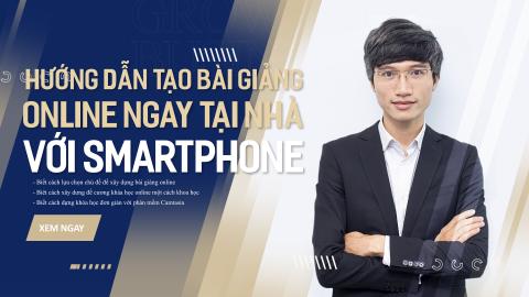 Khóa quay dựng bài giảng online bằng smartphone và Camtasia