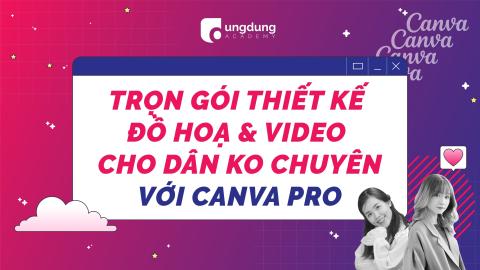 Trọn gói thiết kế đồ hoạ và video cho dân không chuyên với Canva Pro