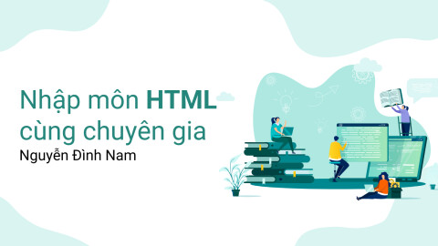 Nhập môn HTML cùng chuyên gia Nguyễn Đình Nam