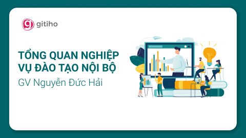 Tổng quan nghiệp vụ đào tạo nội bộ tại doanh nghiệp - Giảng viên Nguyễn Đức Hải