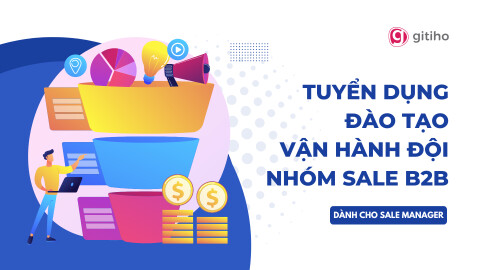 [Dành cho Sale Manager] Tuyển dụng - Đào tạo - Vận hành đội nhóm Sale B2B