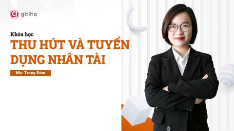 Làm chủ kỹ năng tuyển dụng để chiêu mộ và giữ chân nhân tài