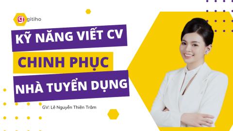 Kỹ năng viết CV chinh phục nhà tuyển dụng