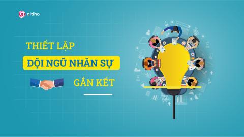 Xây dựng đội ngũ gắn kết để tối ưu hiệu suất & văn hóa