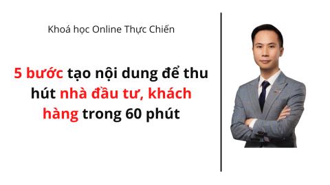 5 bước tạo nội dung: Thu hút nhà đầu tư và khách hàng chỉ trong 60 phút