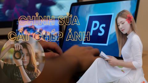 Chỉnh sửa ảnh, cắt ghép ảnh với Photoshop