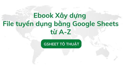 Ebook: Xây dựng file tuyển dụng bằng Google Sheets từ A-Z