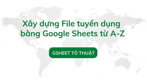 Xây dựng file tuyển dụng bằng Google Sheets từ A–Z