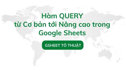Hàm QUERY từ cơ bản tới nâng cao trong Google Sheets