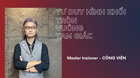 TƯ DUY VỀ HÌNH KHỐI: TRÒN - VUÔNG - TAM GIÁC