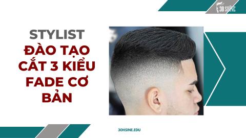 Stylist - Đào tạo cắt Fade cơ bản