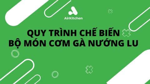 QUY TRÌNH CHẾ BIẾN BỘ MÓN CƠM GÀ NƯỚNG LU