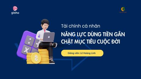 Tài chính cá nhân: Năng lực dùng tiền gắn chặt mục tiêu cuộc đời
