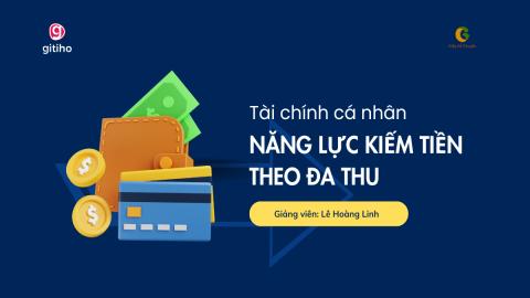 Tài chính cá nhân: Xây dựng năng lực kiếm tiền và kiến tạo đa dạng nguồn thu nhập