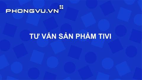 PV026 - Tư vấn sản phẩm Tivi