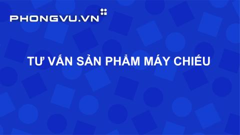 PV025 - Tư vấn sản phẩm máy chiếu