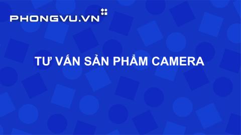 PV024 - Tư vấn sản phẩm Camera