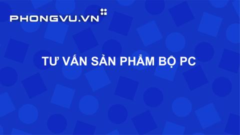 PV018 - Tư vấn sản phẩm bộ PC