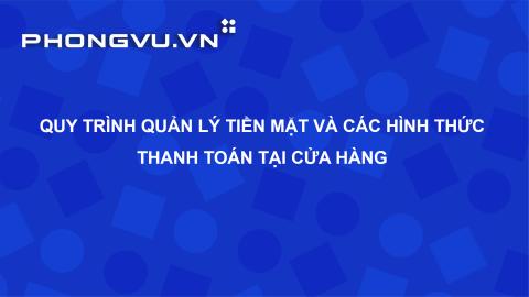 PV157 - Quy trình quản lý tiền mặt và các hình thức thanh toán tại cửa hàng
