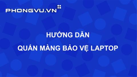 PV080 - Tiêu chuẩn Cửa hàng | Hướng dẫn quấn màng bọc bảo vệ Laptop trưng bày