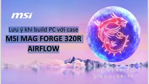 PV043-Lưu ý khi build PC với caseMSI MAG FORGE 320R AIRFLOW