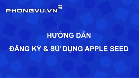 PV700 - Hướng dẫn tạo tài khoản và sử dụng APPLE SEED