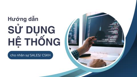 Hướng dẫn sử dụng hệ thống cần thiết cho Sales / CSKH