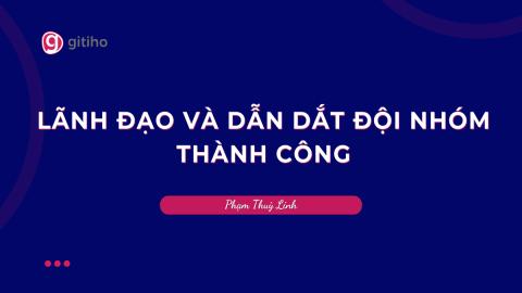 Quản lý 101  Lãnh đạo & dẫn dắt đội nhóm thành công
