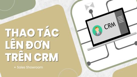 Sale Showroom - THAO TÁC TRÊN HỆ THỐNG QUẢN LÍ QHKH CRM