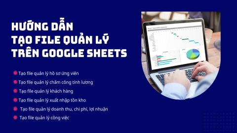 Bộ video bài giảng hướng dẫn tạo các file quản lý doanh nghiệp trên google sheets