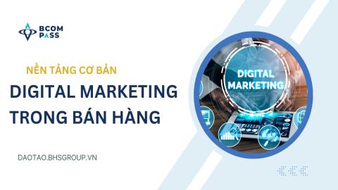Nền tảng cơ bản Digital Marketing trong bán hàng