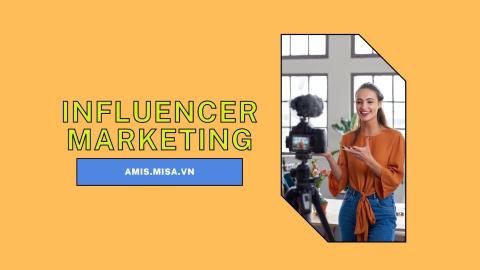 Influencer Marketing: Tiếp thị qua Người ảnh hưởng