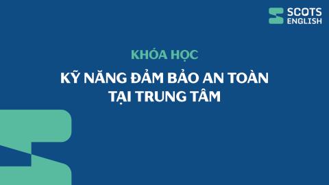 Khóa học Kỹ năng đảm bảo an toàn tại Trung tâm