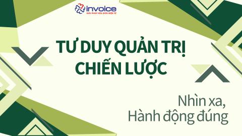 TƯ DUY QUẢN TRỊ CHIẾN LƯỢC - NHÌN XA, HÀNH ĐỘNG ĐÚNG.