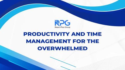 Productivity and Time Management for the Overwhelmed
