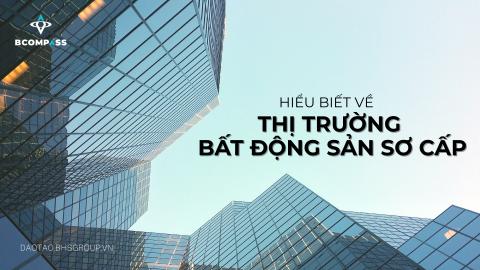 Hiểu biết cơ bản về thị trường Bất động sản sơ cấp