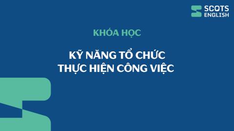 Khóa học Kỹ năng tổ chức thực hiện công việc