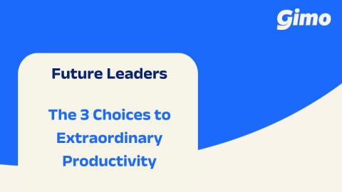 [Future Leaders] The 3 Choices to Extraordinary Productivity