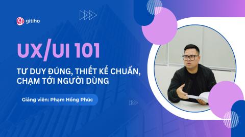 UX/UI 101:  Tư duy đúng, Thiết kế chuẩn, Chạm tới người dùng