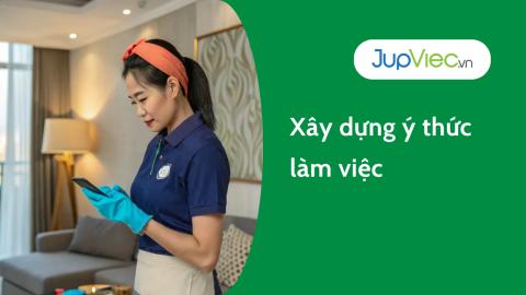 Xây dựng ý thức làm việc và duy trì sự ổn định trong công việc