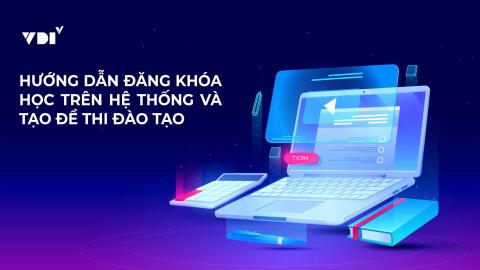 Hướng dẫn đăng khóa học trên hệ thống và tạo đề thi đào tạo