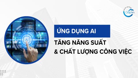 ỨNG DỤNG AI TĂNG NĂNG SUẤT VÀ CHẤT LƯỢNG CÔNG VIỆC