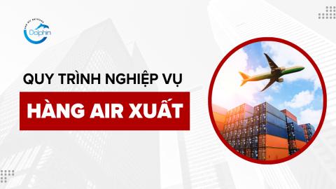 QUY TRÌNH NGHIỆP VỤ HÀNG AIR XUẤT