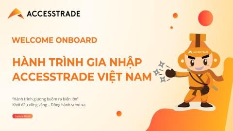 WELCOME ONBOARD - HÀNH TRÌNH GIA NHẬP ACCESSTRADE VIỆT NAM