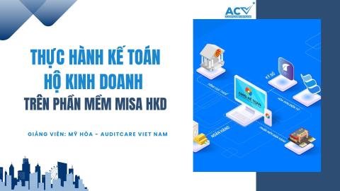 Khóa học kế toán & thuế hộ kinh doanh: Thực hành trên phần mềm MISA AMIS HKD cùng giảng viên Mỹ Hòa