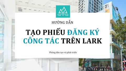 HƯỚNG DẪN TẠO PHIẾU ĐĂNG KÝ CÔNG TÁC TRÊN LARK