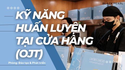 M8 - Kỹ Năng Huấn Luyện Tại Cửa Hàng - OJT