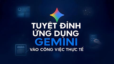 Ứng dụng Gemini vào công việc thực tế – Tối ưu năng suất