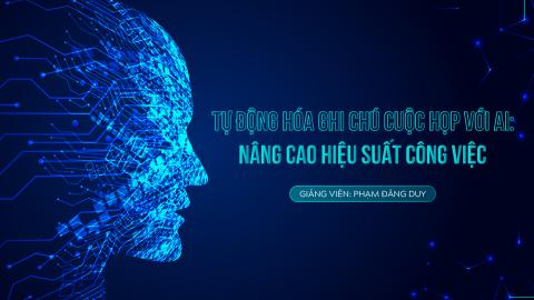 Tự động hóa ghi chú cuộc họp với AI  Nâng cao hiệu suất công việc