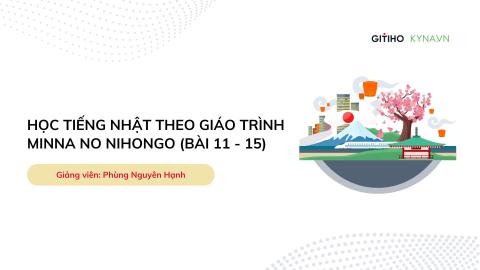 Học tiếng Nhật theo giáo trình Minna no Nihongo (Bài 11–15)
